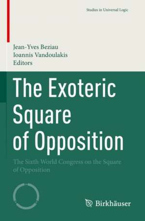 The Exoteric Square of Opposition: The Sixth World Congress on the Square of Opposition de Jean-Yves Beziau