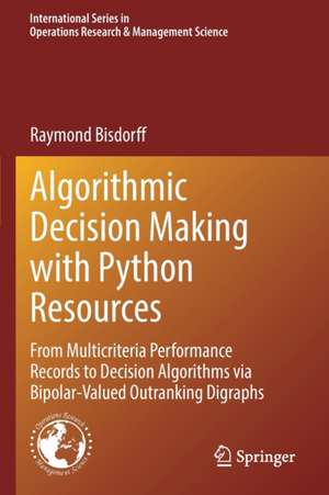 Algorithmic Decision Making with Python Resources: From Multicriteria Performance Records to Decision Algorithms via Bipolar-Valued Outranking Digraphs de Raymond Bisdorff