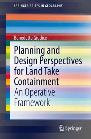 Planning and Design Perspectives for Land Take Containment: An Operative Framework de Benedetta Giudice