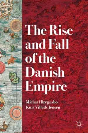 The Rise and Fall of the Danish Empire de Michael Bregnsbo