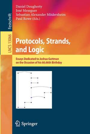 Protocols, Strands, and Logic: Essays Dedicated to Joshua Guttman on the Occasion of his 66.66th Birthday de Daniel Dougherty