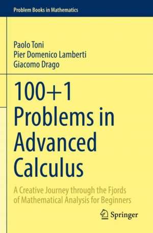 100+1 Problems in Advanced Calculus: A Creative Journey through the Fjords of Mathematical Analysis for Beginners de Paolo Toni