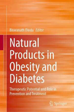 Natural Products in Obesity and Diabetes: Therapeutic Potential and Role in Prevention and Treatment de Biswanath Dinda