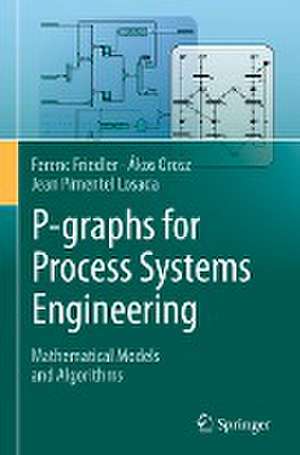 P-graphs for Process Systems Engineering: Mathematical Models and Algorithms de Ferenc Friedler