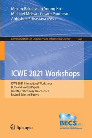 ICWE 2021 Workshops: ICWE 2021 International Workshops, BECS and Invited Papers, Biarritz, France, May 18–21, 2021, Revised Selected Papers de Maxim Bakaev