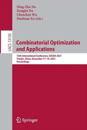 Combinatorial Optimization and Applications: 15th International Conference, COCOA 2021, Tianjin, China, December 17–19, 2021, Proceedings de Ding-Zhu Du