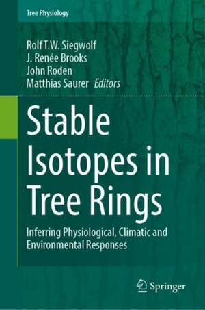 Stable Isotopes in Tree Rings: Inferring Physiological, Climatic and Environmental Responses de Rolf T. W. Siegwolf