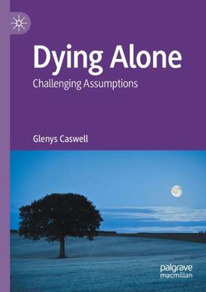 Dying Alone: Challenging Assumptions de Glenys Caswell