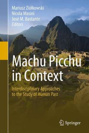 Machu Picchu in Context: Interdisciplinary Approaches to the Study of Human Past de Mariusz Ziółkowski