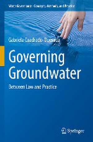 Governing Groundwater: Between Law and Practice de Gabriela Cuadrado-Quesada