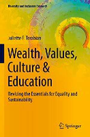 Wealth, Values, Culture & Education: Reviving the essentials for equality & sustainability de Juliette E. Torabian