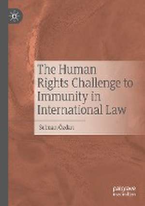 The Human Rights Challenge to Immunity in International Law de Selman Özdan