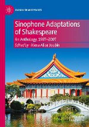 Sinophone Adaptations of Shakespeare: An Anthology, 1987-2007 de Alexa Alice Joubin