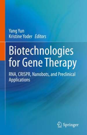 Biotechnologies for Gene Therapy: RNA, CRISPR, Nanobots, and Preclinical Applications de Yang H. Yun