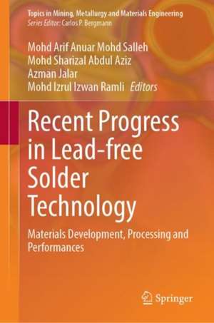 Recent Progress in Lead-Free Solder Technology: Materials Development, Processing and Performances de Mohd Arif Anuar Mohd Salleh