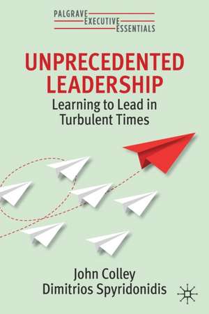 Unprecedented Leadership: Learning to Lead in Turbulent Times de John Colley