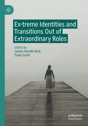 Ex-treme Identities and Transitions Out of Extraordinary Roles de James Hardie-Bick