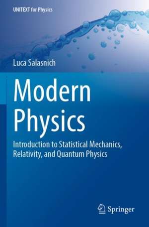 Modern Physics: Introduction to Statistical Mechanics, Relativity, and Quantum Physics de Luca Salasnich