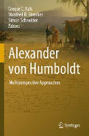 Alexander von Humboldt: Multiperspective Approaches de Gregor C. Falk