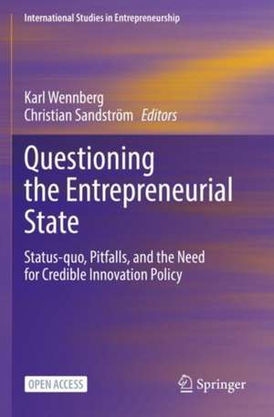 Questioning the Entrepreneurial State: Status-quo, Pitfalls, and the Need for Credible Innovation Policy de Karl Wennberg