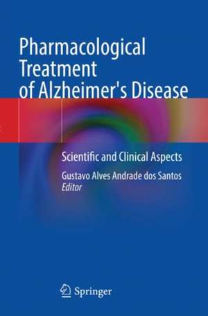 Pharmacological Treatment of Alzheimer's Disease: Scientific and Clinical Aspects de Gustavo Alves Andrade dos Santos