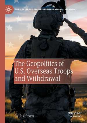 The Geopolitics of U.S. Overseas Troops and Withdrawal de Jo Jakobsen