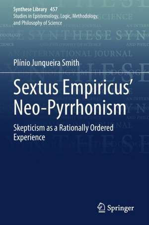 Sextus Empiricus’ Neo-Pyrrhonism: Skepticism as a Rationally Ordered Experience de Plínio Junqueira Smith