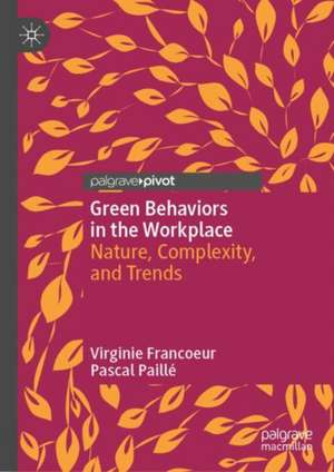 Green Behaviors in the Workplace: Nature, Complexity, and Trends de Virginie Francoeur