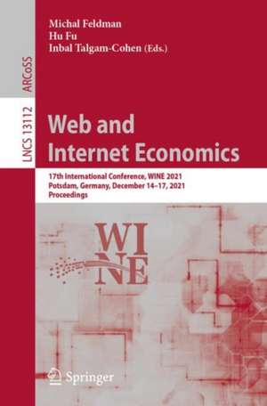 Web and Internet Economics: 17th International Conference, WINE 2021, Potsdam, Germany, December 14–17, 2021, Proceedings de Michal Feldman