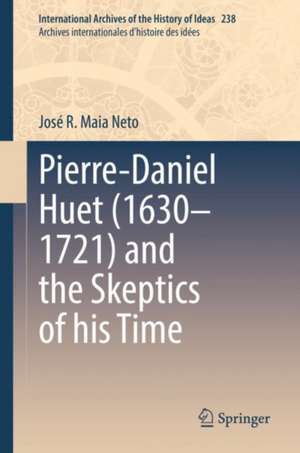 Pierre-Daniel Huet (1630–1721) and the Skeptics of his Time de José R. Maia Neto