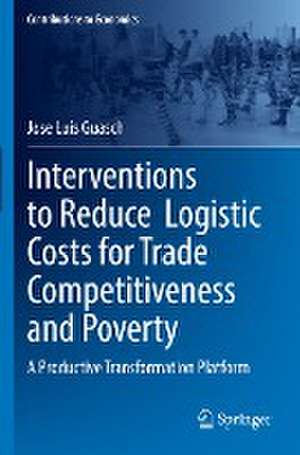 Interventions to Reduce Logistic Costs for Trade Competitiveness and Poverty: A Productive Transformation Platform de Jose Luis Guasch