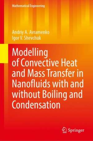 Modelling of Convective Heat and Mass Transfer in Nanofluids with and without Boiling and Condensation de Andriy A. Avramenko