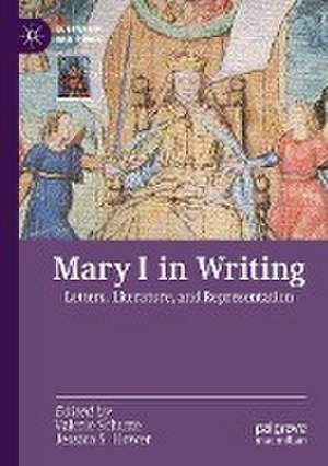 Mary I in Writing: Letters, Literature, and Representation de Valerie Schutte