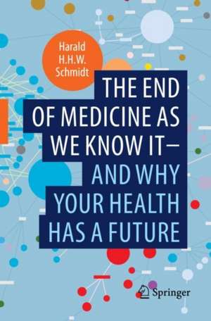 The end of medicine as we know it - and why your health has a future de Harald H.H.W. Schmidt