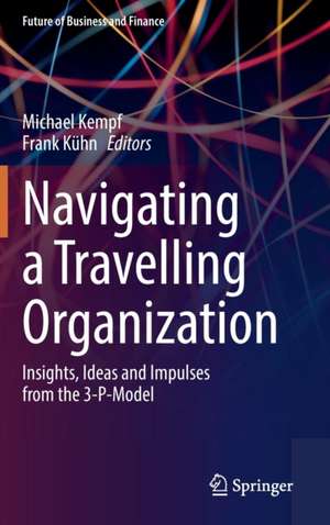 Navigating a Travelling Organization: Insights, Ideas and Impulses from the 3-P-Model de Michael Kempf