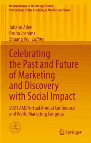 Celebrating the Past and Future of Marketing and Discovery with Social Impact: 2021 AMS Virtual Annual Conference and World Marketing Congress de Juliann Allen