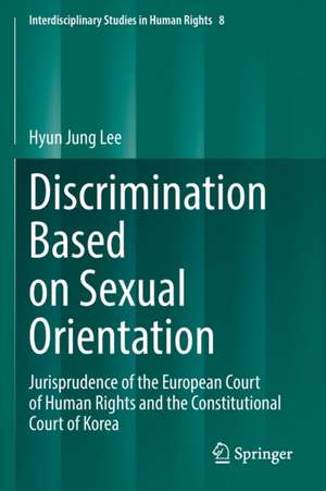 Discrimination Based on Sexual Orientation: Jurisprudence of the European Court of Human Rights and the Constitutional Court of Korea de Hyun Jung Lee