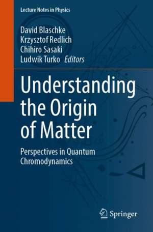 Understanding the Origin of Matter: Perspectives in Quantum Chromodynamics de David Blaschke