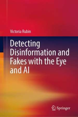 Misinformation and Disinformation: Detecting Fakes with the Eye and AI de Victoria L. Rubin