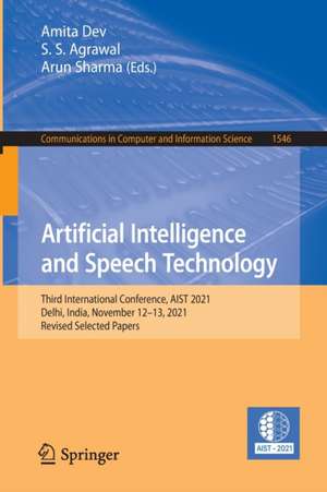 Artificial Intelligence and Speech Technology: Third International Conference, AIST 2021, Delhi, India, November 12–13, 2021, Revised Selected Papers de Amita Dev