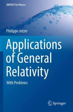 Applications of General Relativity: With Problems de Philippe Jetzer