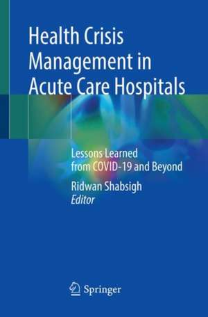 Health Crisis Management in Acute Care Hospitals: Lessons Learned from COVID-19 and Beyond de Ridwan Shabsigh