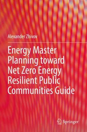 Energy Master Planning toward Net Zero Energy Resilient Public Communities Guide de Alexander Zhivov