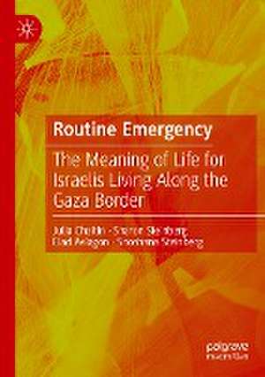 Routine Emergency: The Meaning of Life for Israelis Living Along the Gaza Border de Julia Chaitin