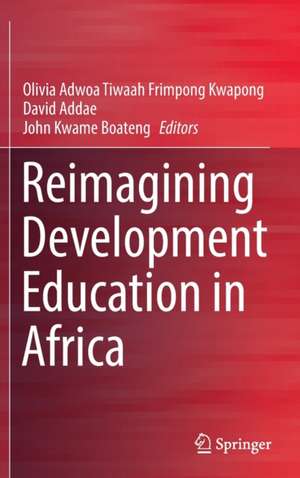 Reimagining Development Education in Africa de Olivia Adwoa Tiwaah Frimpong Kwapong