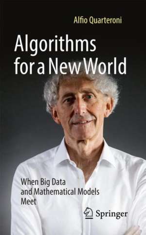 Algorithms for a New World: When Big Data and Mathematical Models Meet de Alfio Quarteroni