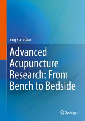 Advanced Acupuncture Research: From Bench to Bedside de Ying Xia