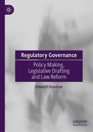 Regulatory Governance: Policy Making, Legislative Drafting and Law Reform de Edward Donelan