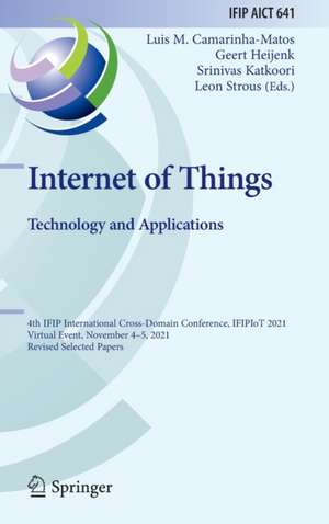 Internet of Things. Technology and Applications: 4th IFIP International Cross-Domain Conference, IFIPIoT 2021, Virtual Event, November 4–5, 2021, Revised Selected Papers de Luis M. Camarinha-Matos