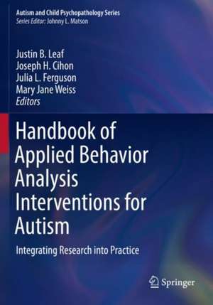 Handbook of Applied Behavior Analysis Interventions for Autism: Integrating Research into Practice de Justin B. Leaf